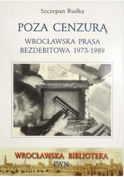 Poza cenzurą. Wrocławska prasa bezdebitowa 1973-1989