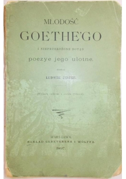 Młodość Goethego i nieprzełożone dotąd poezye jego ulotne , 1897 r.