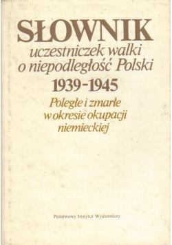 Słownik uczestniczek walki o niepodległość Polski 1939-1945 . Poległe i zmarłe w okresie okupacji niemieckiej