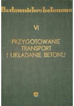 Budownictwo betonowe - Przygotowanie Transport i układanie Betonu