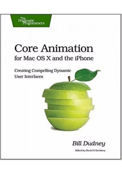 Core Animation for Mac OS X and the iPhone: Creating Compelling Dynamic User Interfaces