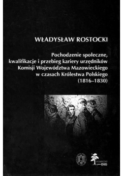 Pochodzenie społeczne kwalifikacje i przebieg kariery urzędników Komisji Województwa Mazowieckiego w czasach Królestwa Polskiego (1816 - 1830)
