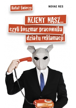 Klient nasz czyli koszmar pracownika działu reklamacji