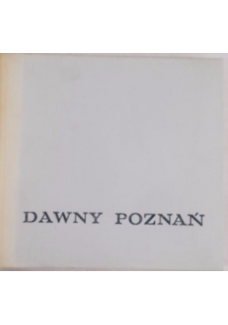 Dawny Poznań. Widoki i fotografie miasta z lat 1618-1939