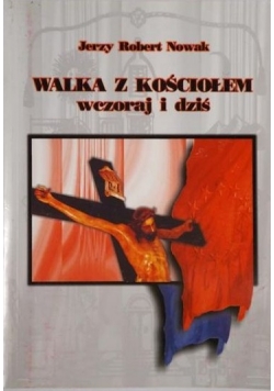 Walka z Kościołem wczoraj i dziś