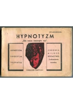 Hypnotyzm, sugestja, telepatja. Siła nasza wewnątrz nas,1933 r.