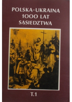 Polska -Ukraina 1000 lat sąsiedztwa, tom I