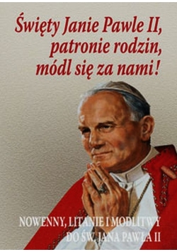 Święty Janie Pawle II patronie rodzin módl się za nami