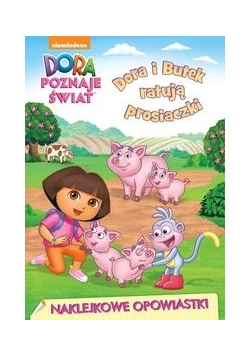 Dora poznaje świat Naklejkowe opowiastki Dora i Butek ratują prosiaczki