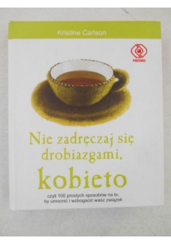 Nie zadręczaj się drobiazgami, kobieto