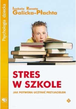 Stres w szkole. Jak potwora uczynić przyjacielem