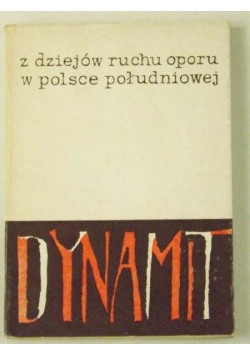Dynamit. Z dziejów Ruchu Oporu w Polsce Południowej