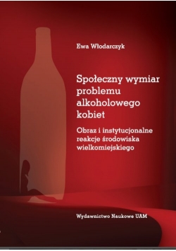 Społeczny wymiar problemu alkoholowego kobiet. Obraz i instytucjonalne reakcje środowiska wielkomiej