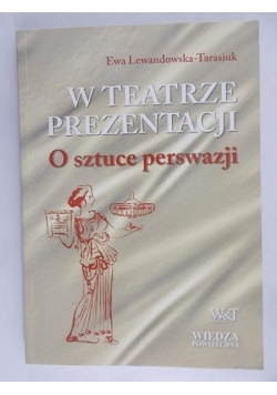 W teatrze prezentacji. O sztuce perswazji