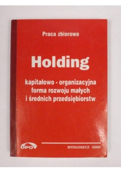 Holding: Kapitałowo-organizacyjna forma rozwoju małych i średnich przedsiębiorstw