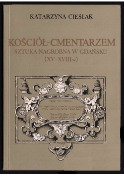 Kościół-cmentarzem. Sztuka nagrobna w Gdańsku (XV-XVIII w.)