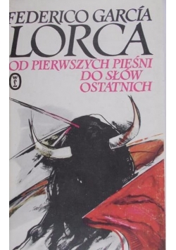 Lorca Federico Garcia - Od pierwszych pieśni do słów ostatnich