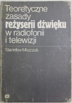 Miszczak Stanisław - Teoretyczne zasady reżyserii dźwięku w radiofonii i telewizji