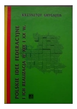Polskie idee federacyjne i ich realizacja w XIX i XX w.
