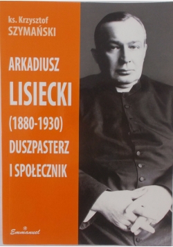 Arkadiusz Lisiecki (1880- 1930) duszpasterz i społecznik