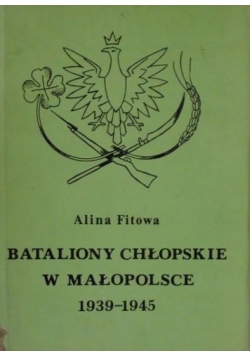 Fitowa  Alina - Bataliony chłopskie w Małopolsce 1939 - 1945