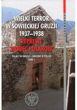 Wielki terror w sowieckiej Gruzji 1937-1938 Represje wobec Polaków Tom 1