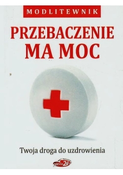 Przebaczenie ma moc Twoja droga do uzdrowienia