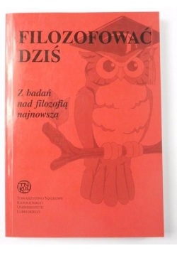 Filozofować dziś. Z badań nad filozofią najnowszą