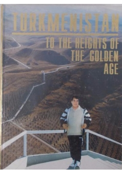 Turkmenistan To The Heights Of The Golden Age