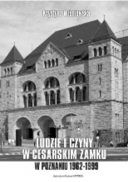Ludzie i czyny w cesarskim zamku w Poznaniu (1962-1999)