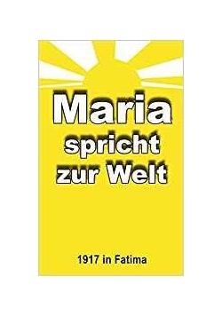 Maria spricht zur Welt : Fàtimas Geheimnis und weltgeschichtliche Sendung
