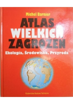 Atlas wielkich zagrożeń. Ekologia, środowisko, przyroda