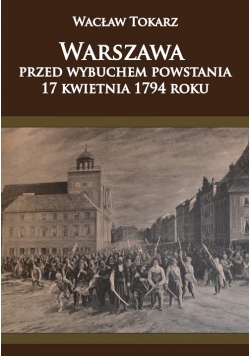 Warszawa przed wybuchem powstania 17 kwietnia 1794 roku