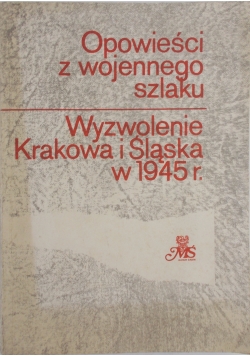 Opowieści z wojennego szlaku. Wyzwolenie Krakowa i Śląska w 1945 r.