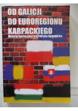 Od Galicji do Euroregionu Karpackiego: historia, społeczeństwo, polityka, gospodarka