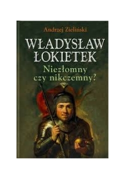 Władysław Łokietek - Niezłomny czy nikczemny?