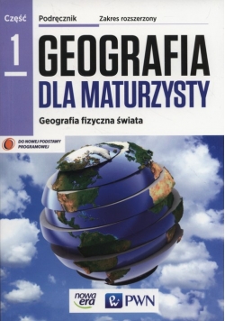 Geografia dla maturzysty Część 1 Geografia fizyczna świata Podręcznik Zakres rozszerzony