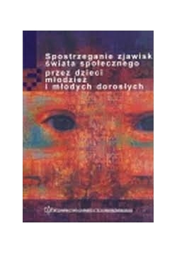 Spostrzeganie zjawisk świata społecznego przez dzieci młodzież i młodych dorosłych