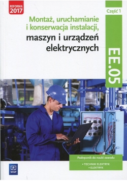 Montaż, uruchamianie i konserwacja instalacji, maszyn i urządzeń elektrycznych Kwalifikacja EE.05 Podręcznik Część 1
