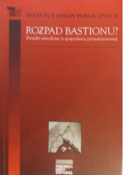 Rozpad bastionu? Związki zawodowe w gospodarce prywatyzowanej