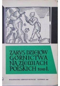 Zarys dziejów górnictwa na ziemiach polskich TOM I