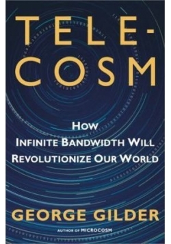 Telecosm. Haw infinite bandwidth will. Revolutionize our world
