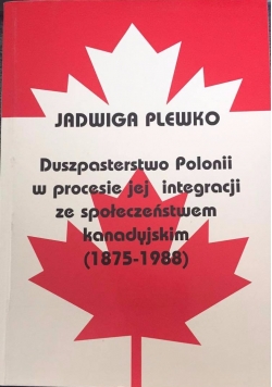 Duszpasterstwo Polonii w procesie jej integracji ze społeczeństwem kanadyjskim 1875-1988
