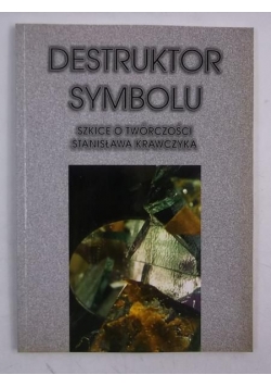 Destruktor symbolu: szkice o twórczości Stanisława Krawczyka