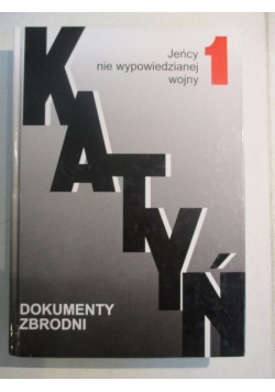 Katyń. Dokumenty zbrodni. Tom I. Jeńcy nie wypowiedzianej wojny