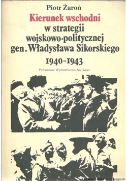 Kierunek wschodni w strategii wojskowo-politycznej gen. Władysława  Sikorskiego 1940-1943