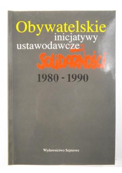 Obywatelskie inicjatywy ustawodawcze "Solidarności" 1980-1990