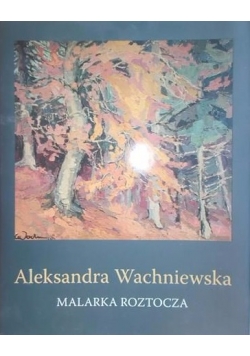 Aleksandra Wachniewska. Malarka Roztocza
