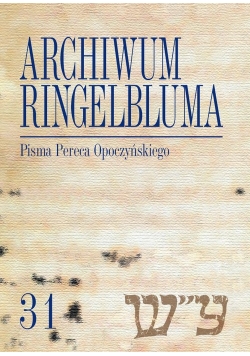 Archiwum Ringelbluma. Konspiracyjne Archiwum Getta Warszawy, t. 31, Pisma Pereca Opoczyńskiego