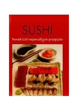 Sushi, ponad 100 wspaniałych przepisów